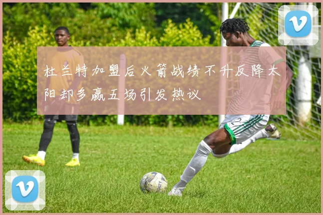 杜兰特加盟后火箭战绩不升反降太阳却多赢五场引发热议